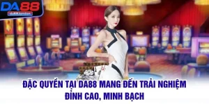 Đặc Quyền Tại DA88 Mang Đến Trải Nghiệm Đỉnh Cao, Minh Bạch
